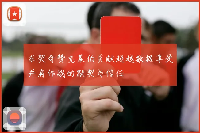 东契奇赞克莱伯贡献超越数据享受并肩作战的默契与信任