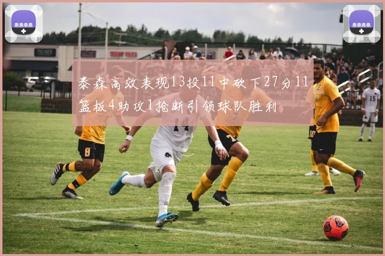泰森高效表现13投11中砍下27分11篮板4助攻1抢断引领球队胜利