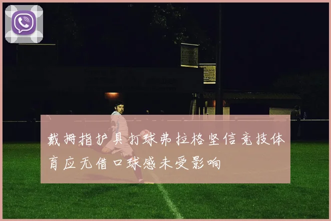 戴拇指护具打球弗拉格坚信竞技体育应无借口球感未受影响